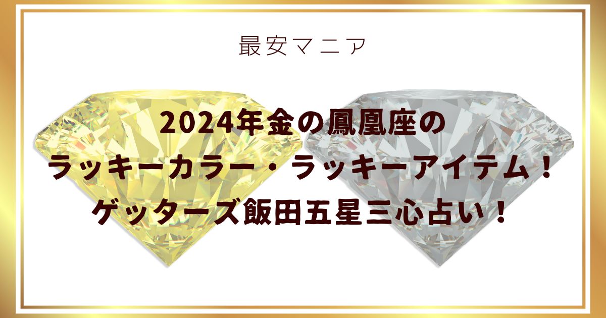 2024年金の鳳凰座のラッキーカラー・ラッキーアイテム！ゲッターズ飯田五星三心占い！