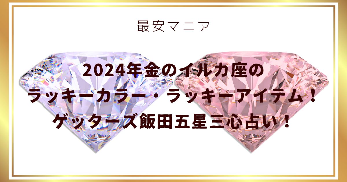 2024年金のイルカ座のラッキーカラー・ラッキーアイテム！ゲッターズ飯田五星三心占い！